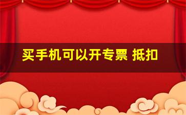 买手机可以开专票 抵扣